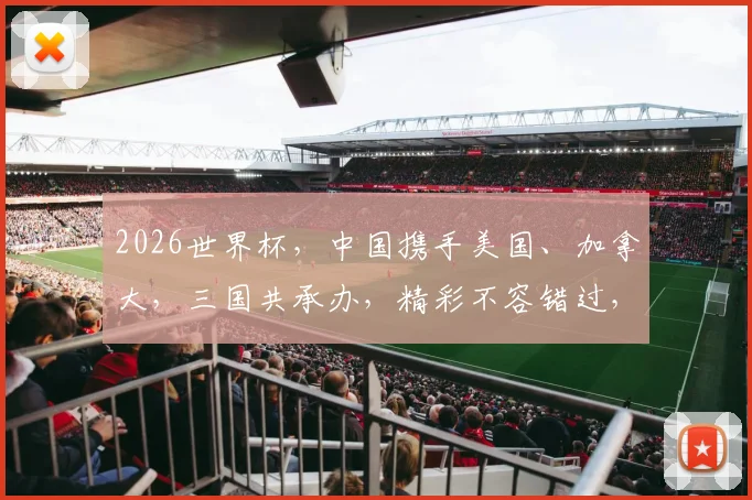 2026世界杯，中国携手美国、加拿大，三国共承办，精彩不容错过，敬请期待